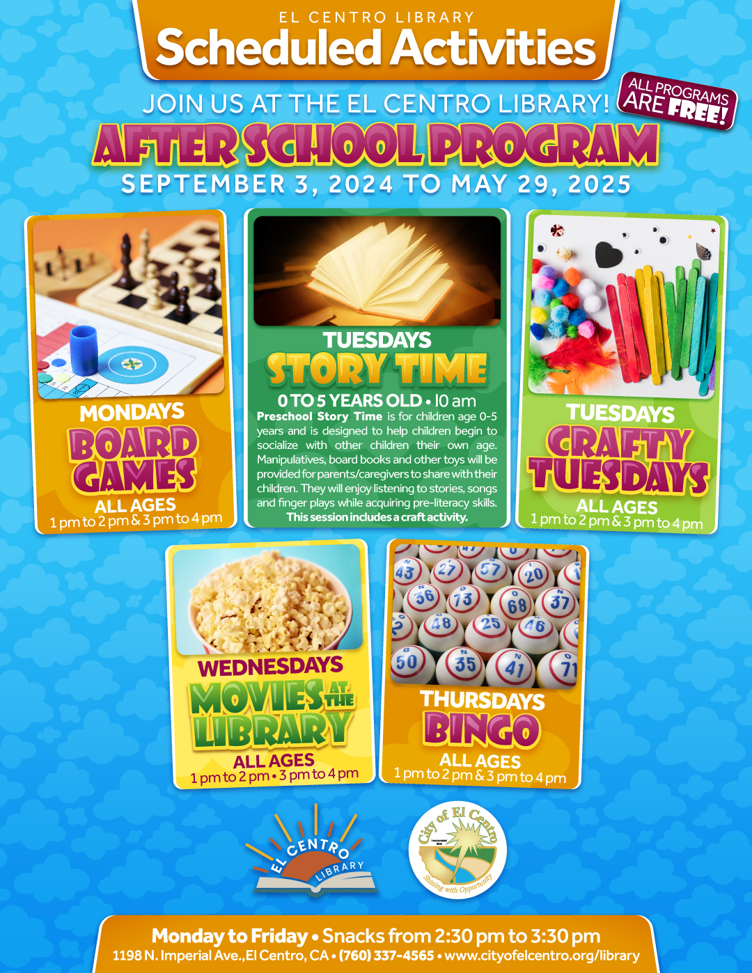 El Centro library schedule activities
Join us at the el Centro library! After school program. September 3, 2024 to May 29, 2025. Monday Board Games all ages 1 pm and 3 pm. Tuesdays Story time. Tuesdays Crafty Tuesdays  all ages 1 and 3. Wednesdays movies at the library all ages 1 and 3. Thursdays bingo all ages 1 and 3 . Monday to Friday, snacks from 2:30 to 3:30 pm.