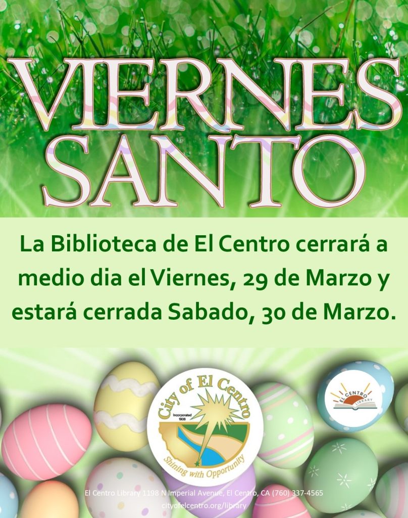 La Biblioteca de El Centro cerrará a medio dia el Viernes, 29 de Marzo y 
estará cerrada Sabado, 30 de Marzo.
