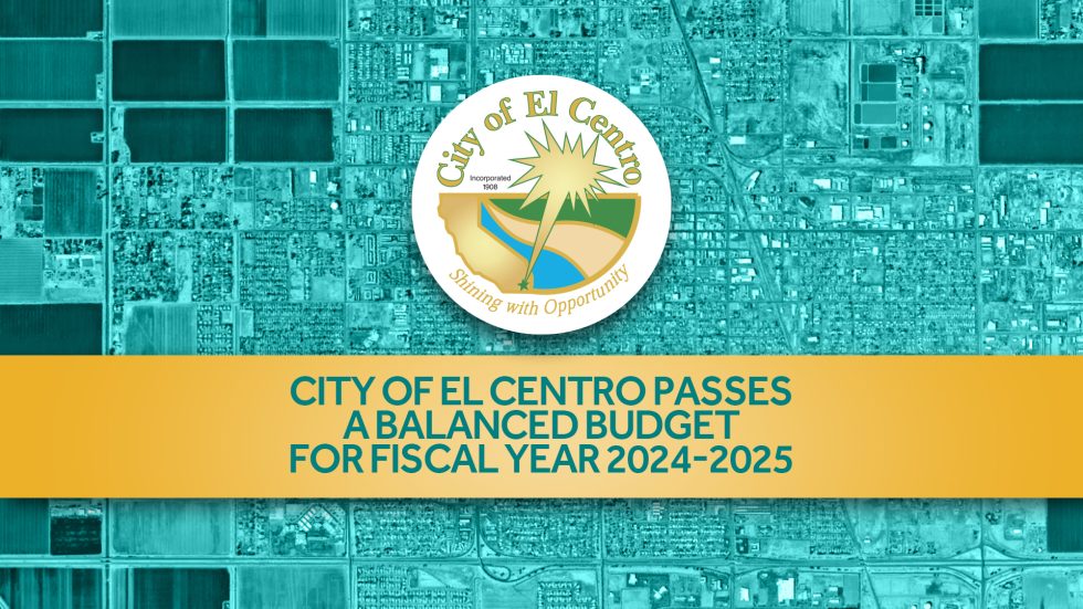 City of El Centro passes a balanced budget for Fiscal Year 2024-2025 ...